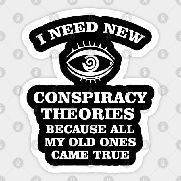 I need new conspiracy theories because all my old ones came true Sticker by bisho2412